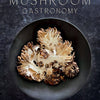 Mushroom Gastronomy : The Art of Cooking with Mushrooms